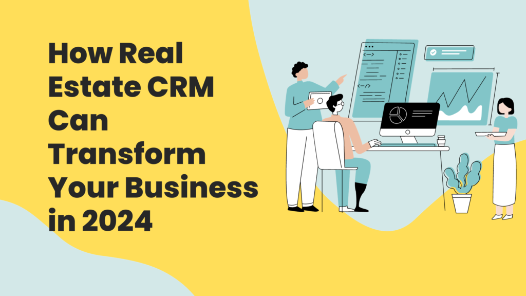 How Real Estate CRM Can Transform Your Business in 2024